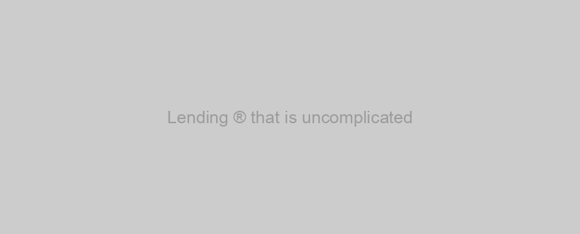 Lending ® that is uncomplicated